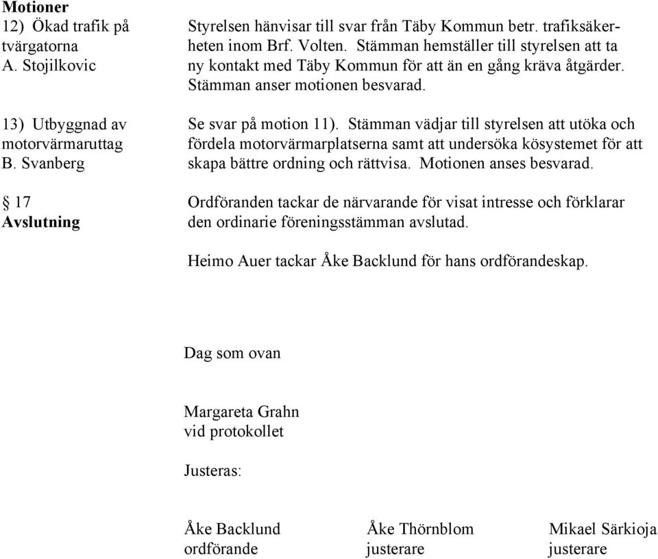 Stämman vädjar till styrelsen att utöka och fördela motorvärmarplatserna samt att undersöka kösystemet för att skapa bättre ordning och rättvisa.