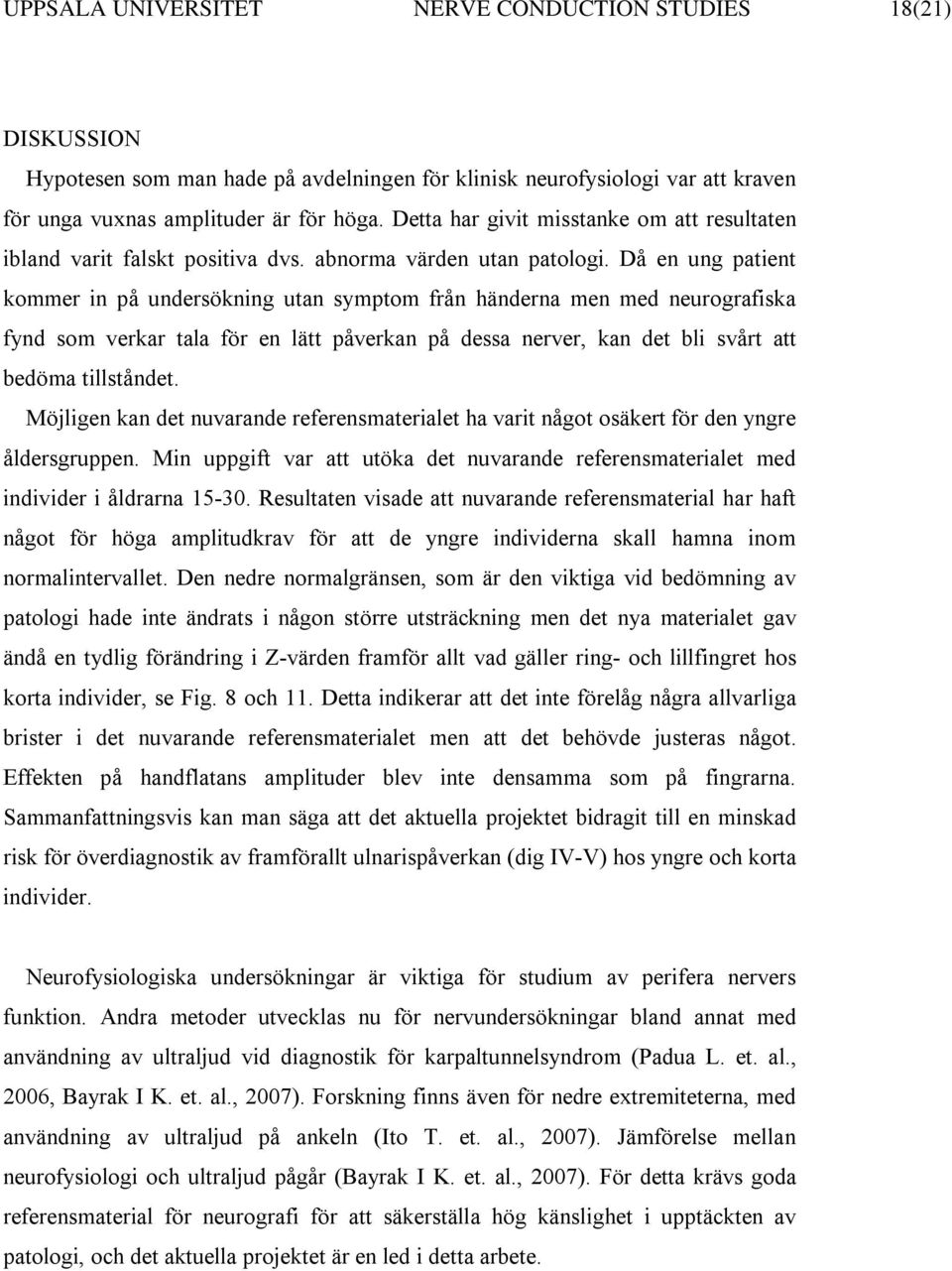 Då en ung patient kommer in på undersökning utan symptom från händerna men med neurografiska fynd som verkar tala för en lätt påverkan på dessa nerver, kan det bli svårt att bedöma tillståndet.