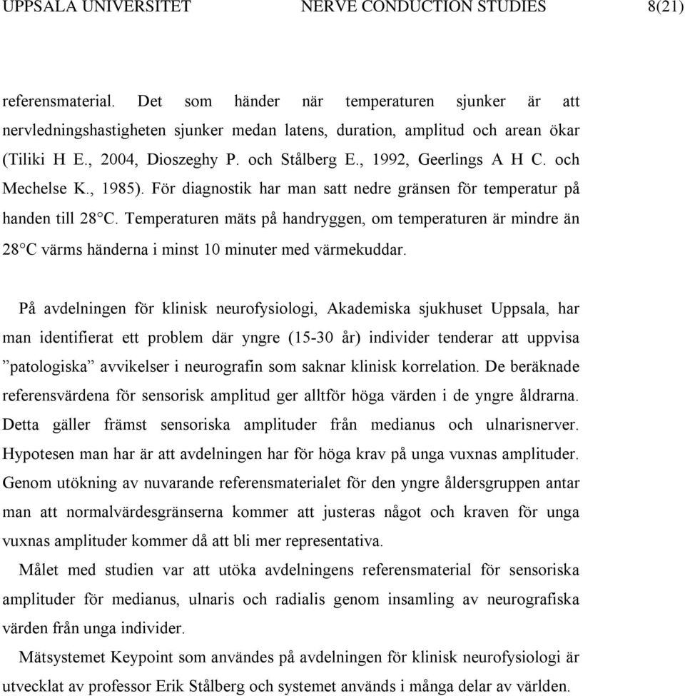 och Mechelse K., 1985). För diagnostik har man satt nedre gränsen för temperatur på handen till 28 C.