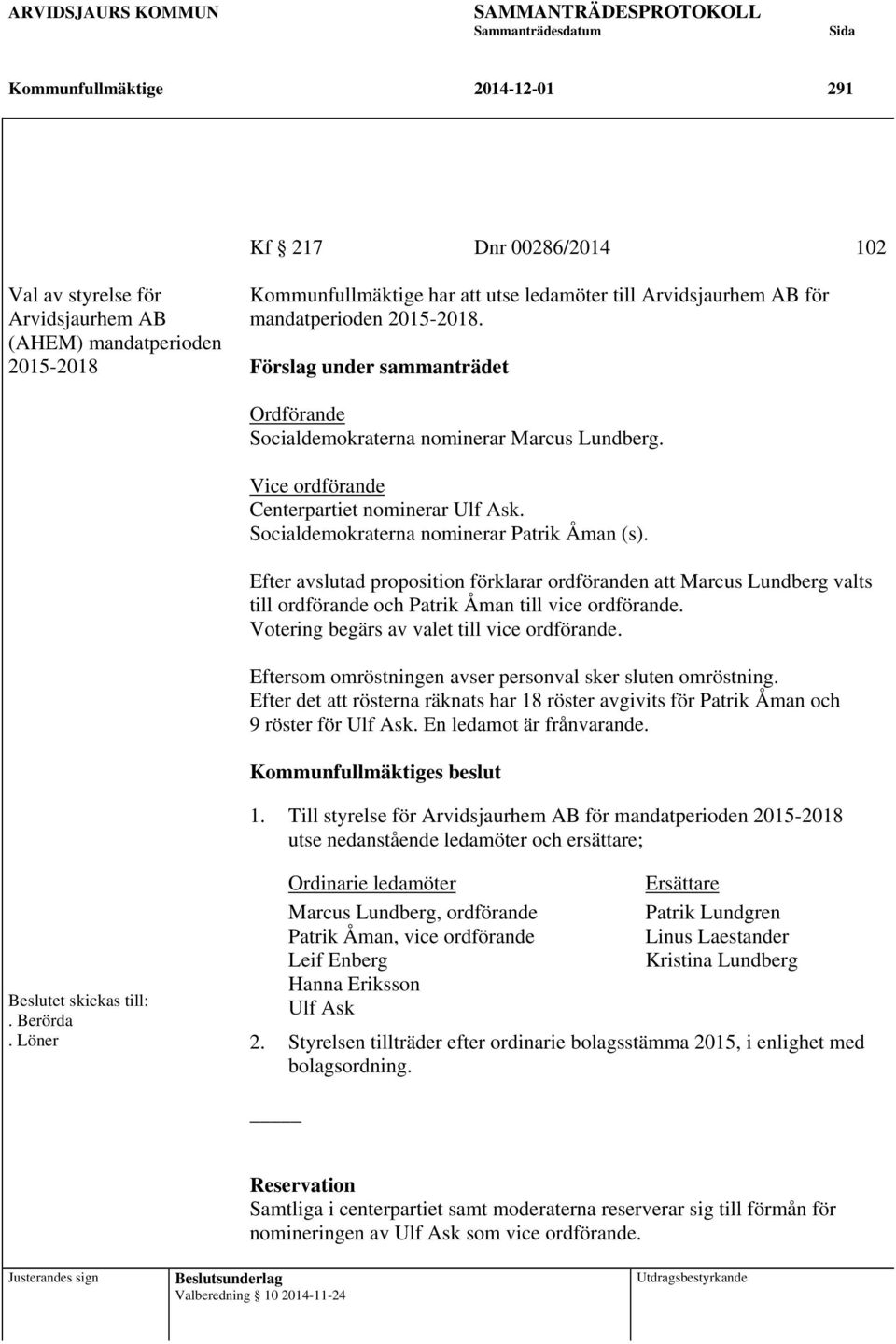 Socialdemokraterna nominerar Patrik Åman (s). Efter avslutad proposition förklarar ordföranden att Marcus Lundberg valts till ordförande och Patrik Åman till vice ordförande.