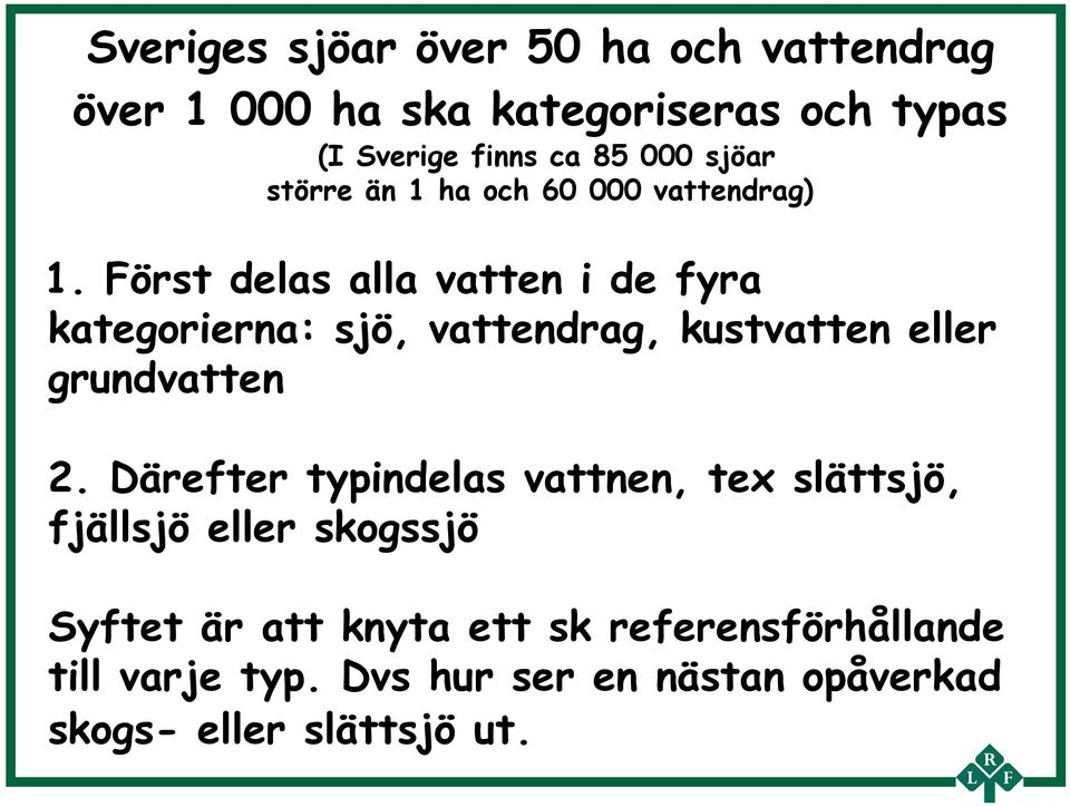 Först delas alla vatten i de fyra kategorierna: sjö, vattendrag, kustvatten eller grundvatten 2.