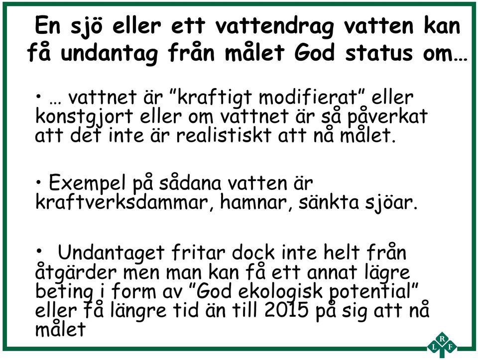 Exempel på sådana vatten är kraftverksdammar, hamnar, sänkta sjöar.