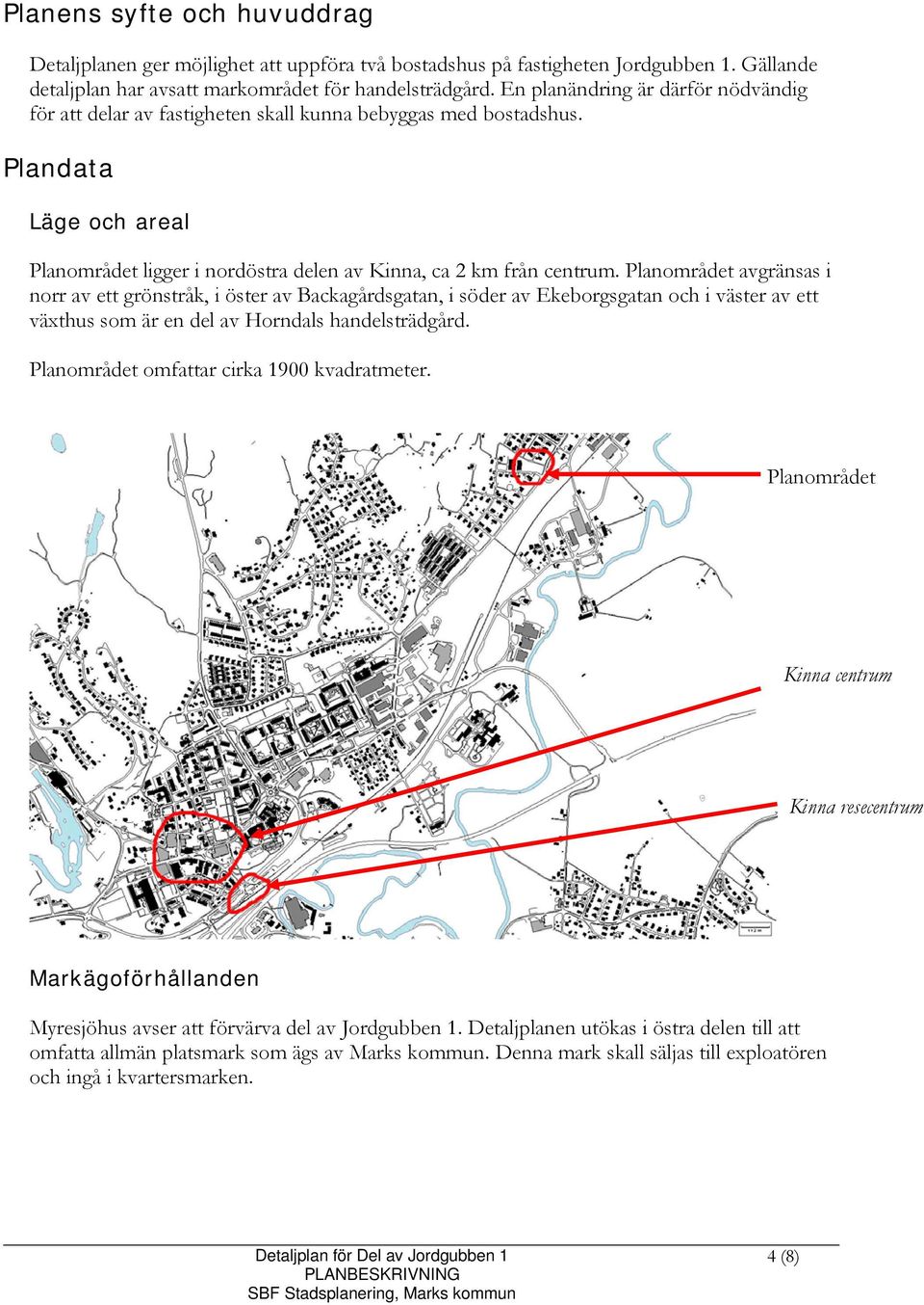 Planområdet avgränsas i norr av ett grönstråk, i öster av Backagårdsgatan, i söder av Ekeborgsgatan och i väster av ett växthus som är en del av Horndals handelsträdgård.