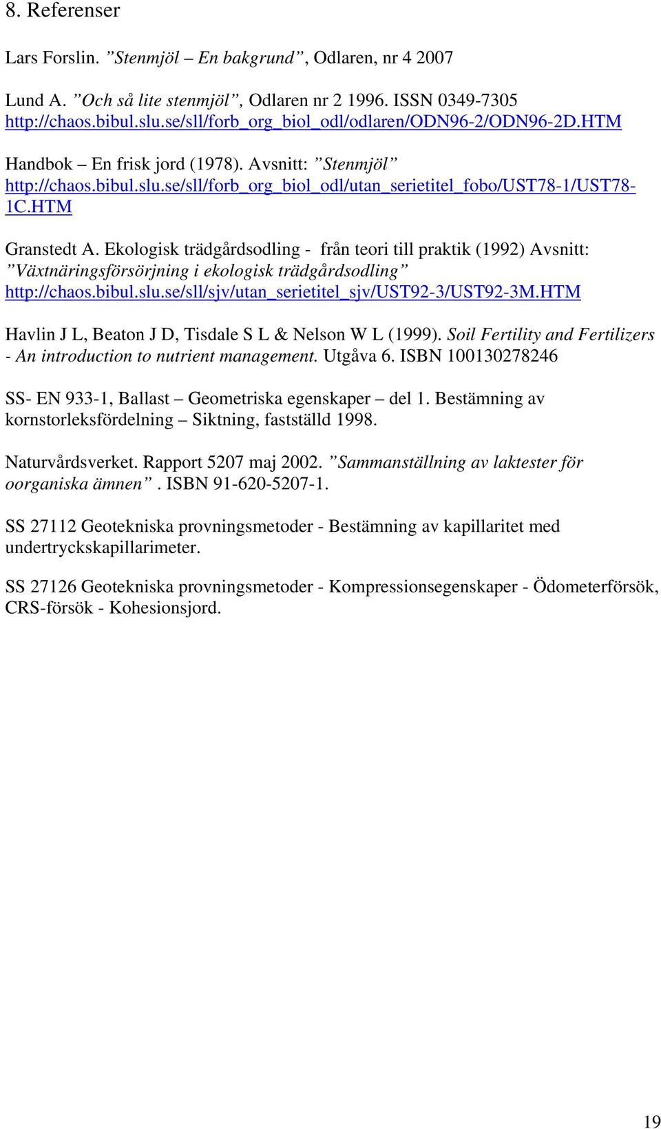 htm Granstedt A. Ekologisk trädgårdsodling - från teori till praktik (1992) Avsnitt: Växtnäringsförsörjning i ekologisk trädgårdsodling http://chaos.bibul.slu.