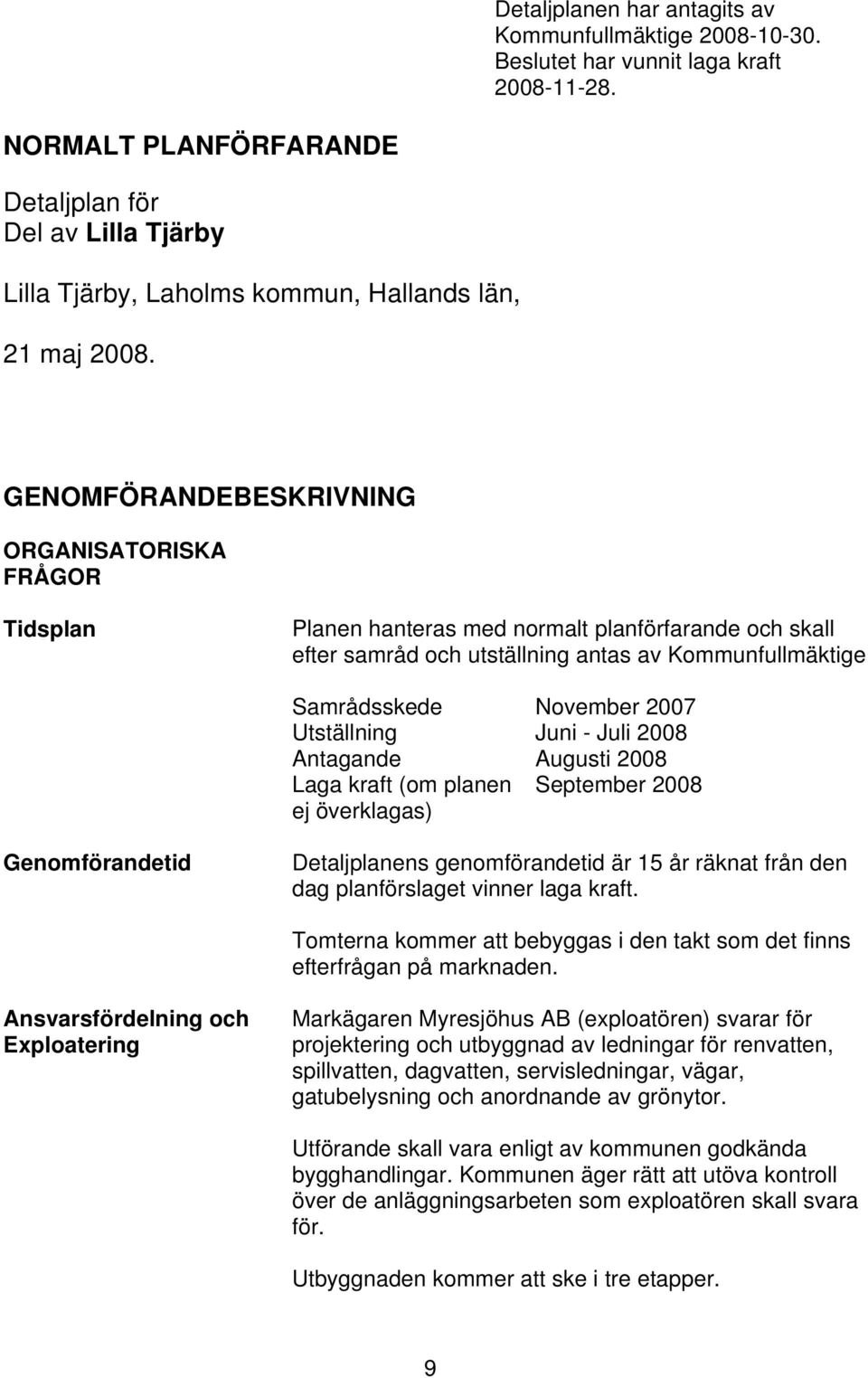 GENOMFÖRANDEBESKRIVNING ORGANISATORISKA FRÅGOR Tidsplan Planen hanteras med normalt planförfarande och skall efter samråd och utställning antas av Kommunfullmäktige Samrådsskede November 2007