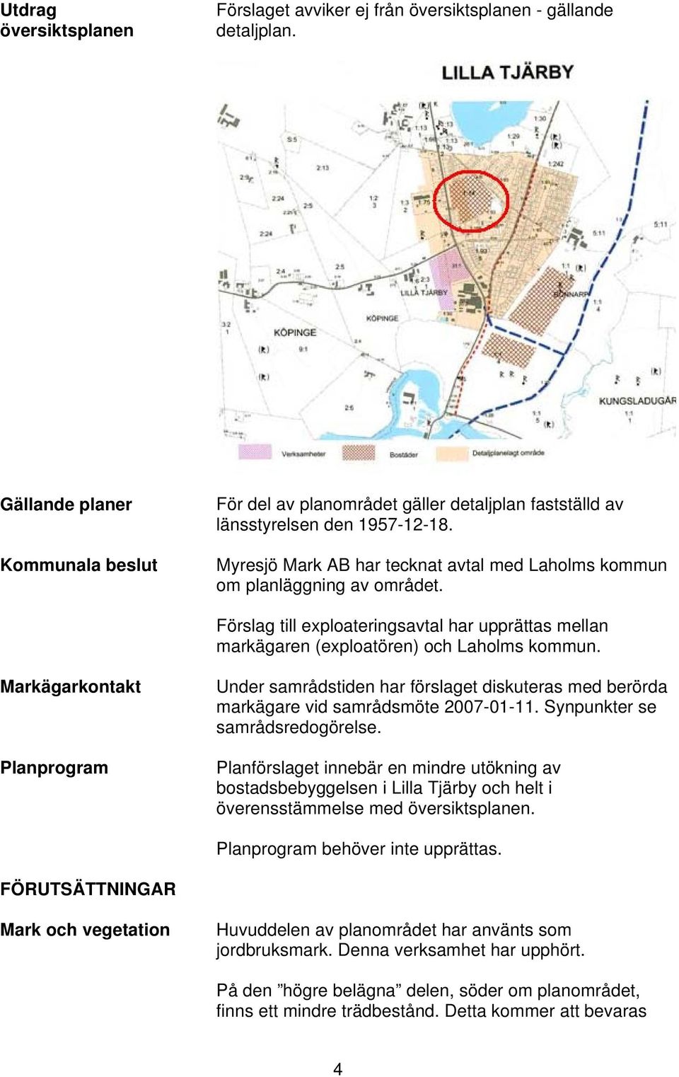 Förslag till exploateringsavtal har upprättas mellan markägaren (exploatören) och Laholms kommun.