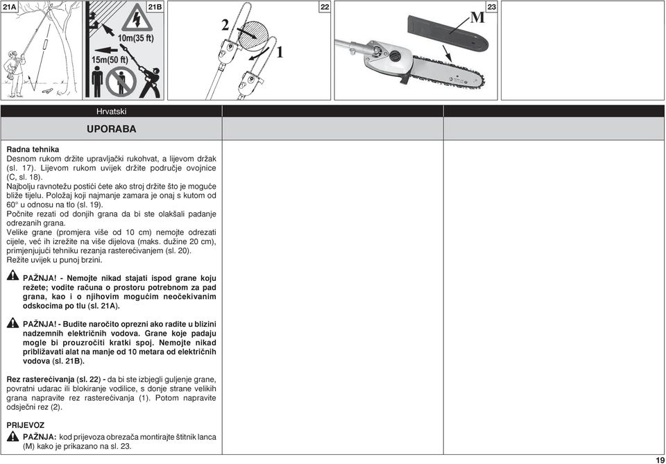 Poãnite rezati od donjih grana da bi ste olak ali padanje odrezanih grana. Velike grane (promjera vi e od 10 cm) nemojte odrezati cijele, veç ih izreïite na vi e dijelova (maks.