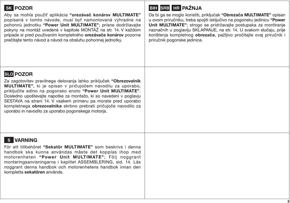 V každom prípade si pred používaním kompletného orezávača konárov pozorne prečítajte tento návod a návod na obsluhu pohonnej jednotky.