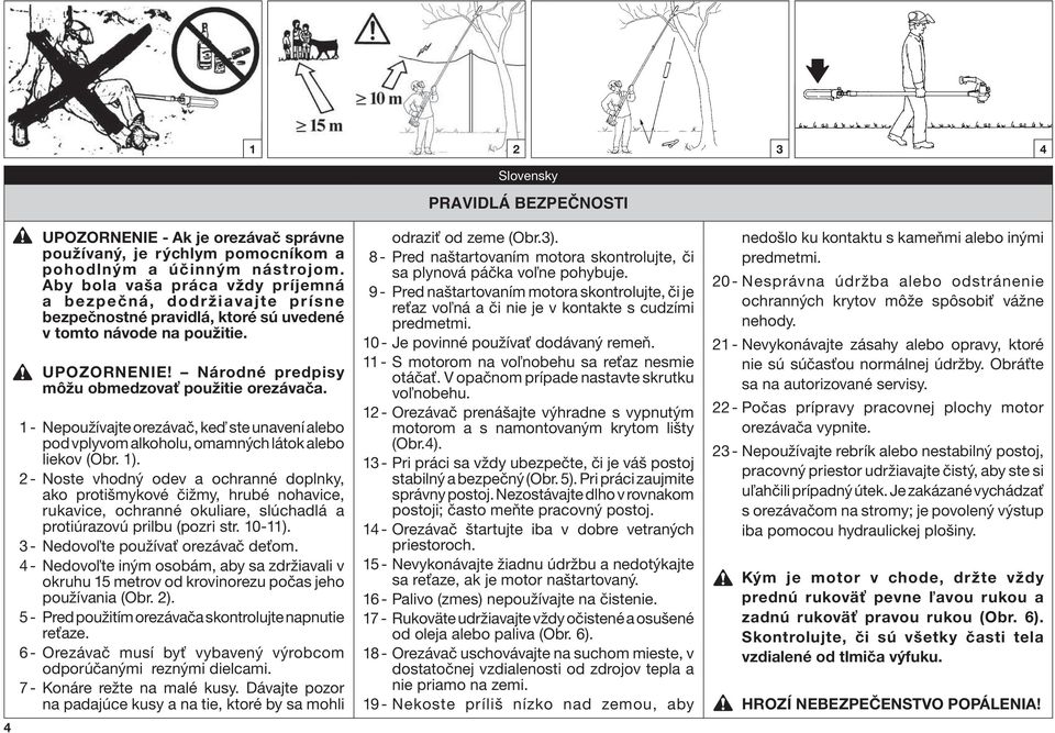 1 - Nepoužívajte orezávač, keď ste unavení alebo pod vplyvom alkoholu, omamných látok alebo liekov (Obr. 1).