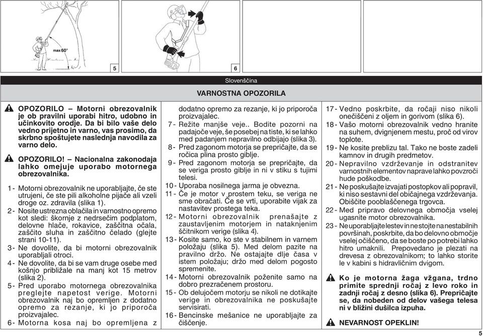 1 - Motorni obrezovalnik ne uporabljajte, ãe ste utrujeni, ãe ste pili alkoholne pijaãe ali vzeli droge oz. zdravila (slika 1).