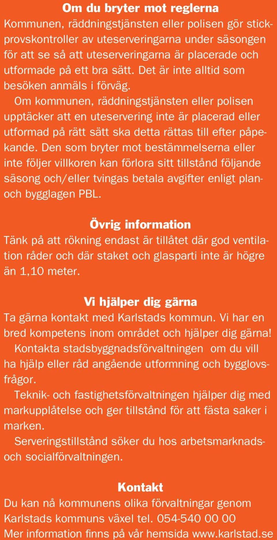 Om kommunen, räddningstjänsten eller polisen upptäcker att en uteservering inte är placerad eller utformad på rätt sätt ska detta rättas till efter påpekande.