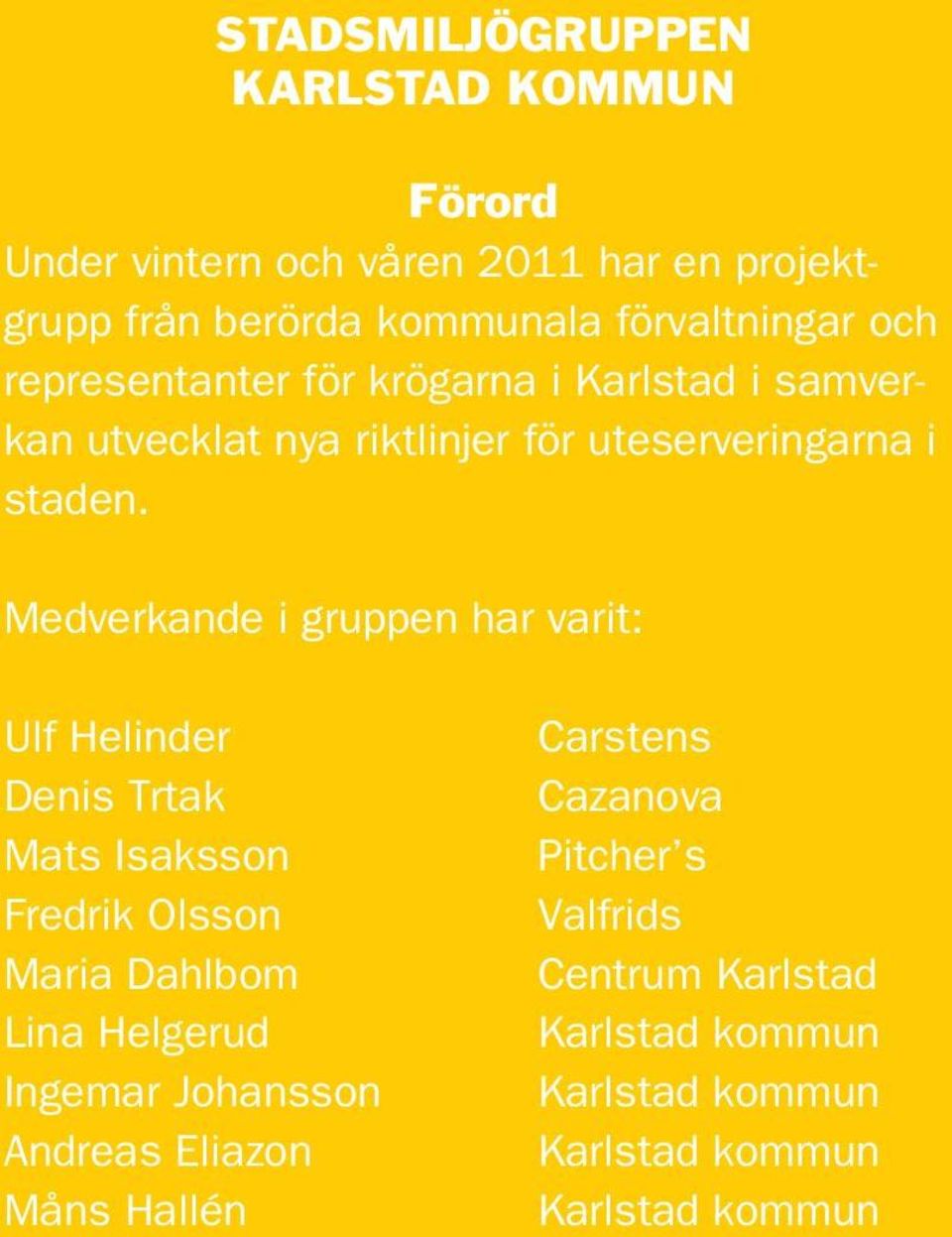 Medverkande i gruppen har varit: Ulf Helinder Denis Trtak Mats Isaksson Fredrik Olsson Maria Dahlbom Lina Helgerud Ingemar