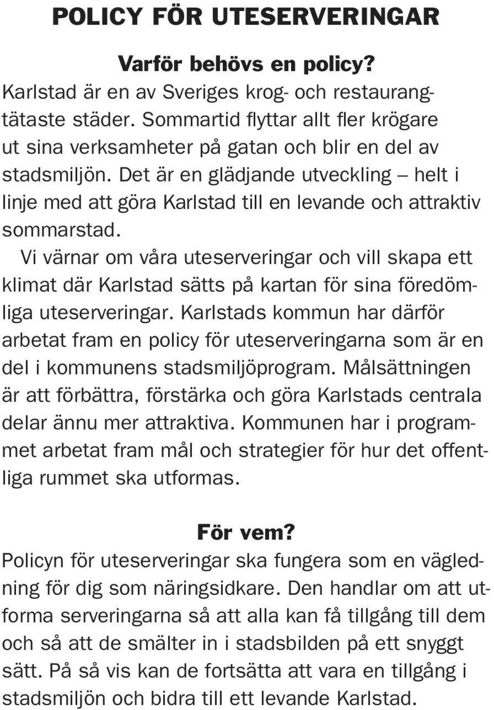 Det är en glädjande utveckling helt i linje med att göra Karlstad till en levande och attraktiv sommarstad.