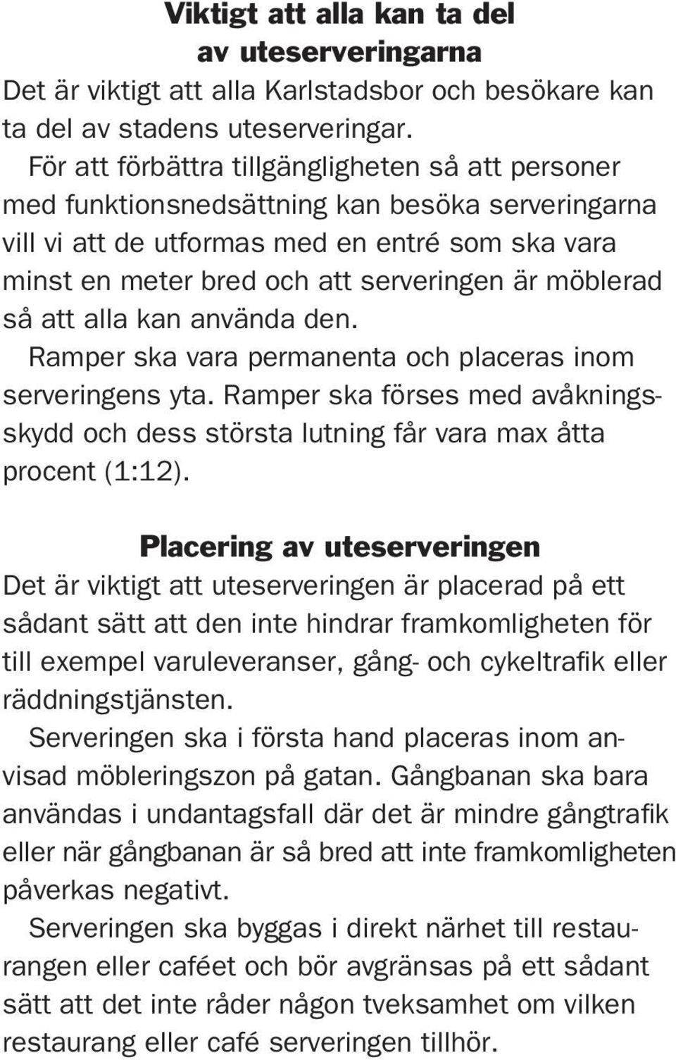 möblerad så att alla kan använda den. Ramper ska vara permanenta och placeras inom serveringens yta. Ramper ska förses med avåkningsskydd och dess största lutning får vara max åtta procent (1:12).