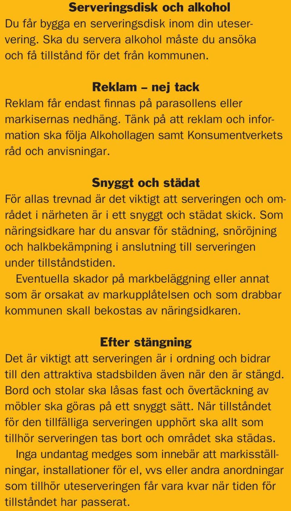 Snyggt och städat För allas trevnad är det viktigt att serveringen och området i närheten är i ett snyggt och städat skick.