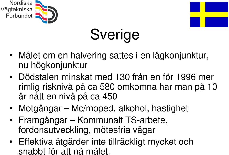 på ca 450 Motgångar Mc/moped, alkohol, hastighet Framgångar Kommunalt TS-arbete,