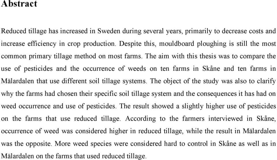The aim with this thesis was to compare the use of pesticides and the occurrence of weeds on ten farms in Skåne and ten farms in Mälardalen that use different soil tillage systems.