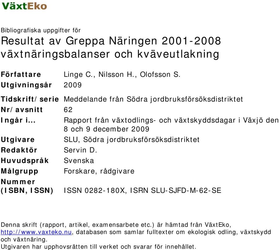 .. Rapport från växtodlings- och växtskyddsdagar i Växjö den 8 och 9 december 2009 Utgivare SLU, Södra jordbruksförsöksdistriktet Redaktör Servin D.