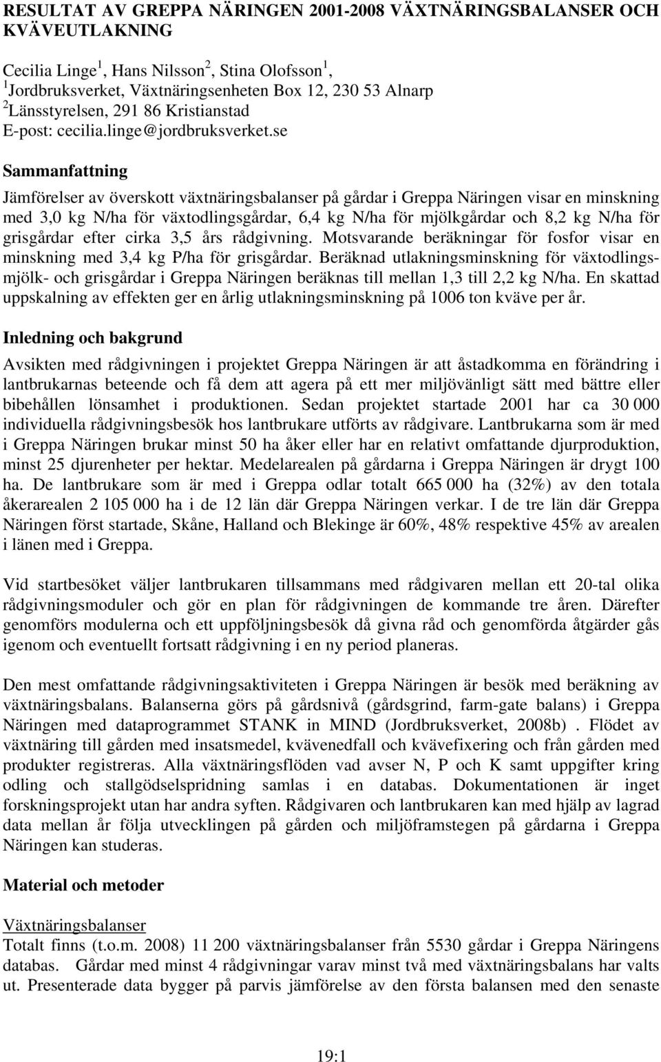 se Sammanfattning Jämförelser av överskott växtnäringsbalanser på gårdar i Greppa Näringen visar en minskning med 3,0 kg N/ha för växtodlingsgårdar, 6,4 kg N/ha för mjölkgårdar och 8,2 kg N/ha för