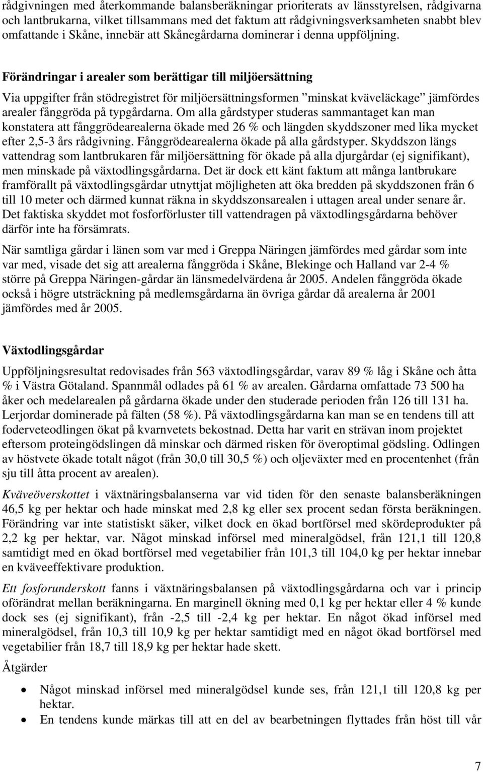 Förändringar i arealer som berättigar till miljöersättning Via uppgifter från stödregistret för miljöersättningsformen minskat kväveläckage jämfördes arealer fånggröda på typgårdarna.