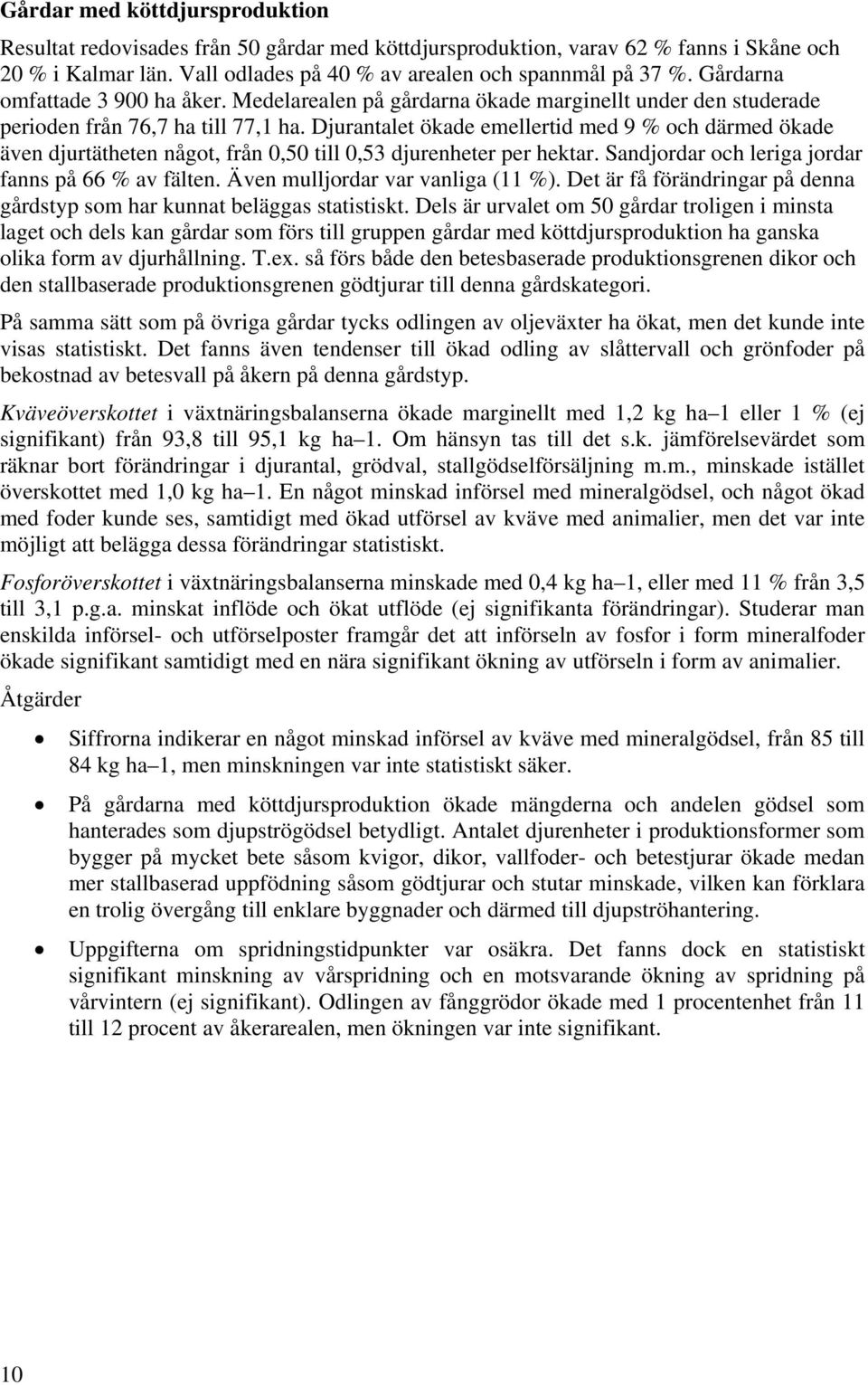 Djurantalet ökade emellertid med 9 % och därmed ökade även djurtätheten något, från 0,50 till 0,53 djurenheter per hektar. Sandjordar och leriga jordar fanns på 66 % av fälten.