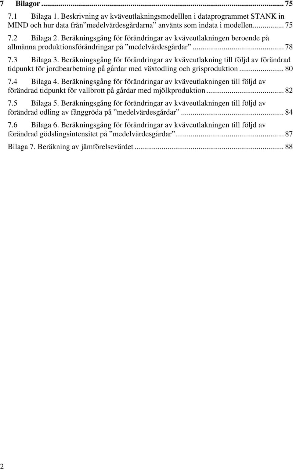 Beräkningsgång för förändringar av kväveutlakning till följd av förändrad tidpunkt för jordbearbetning på gårdar med växtodling och grisproduktion... 80 7.4 Bilaga 4.