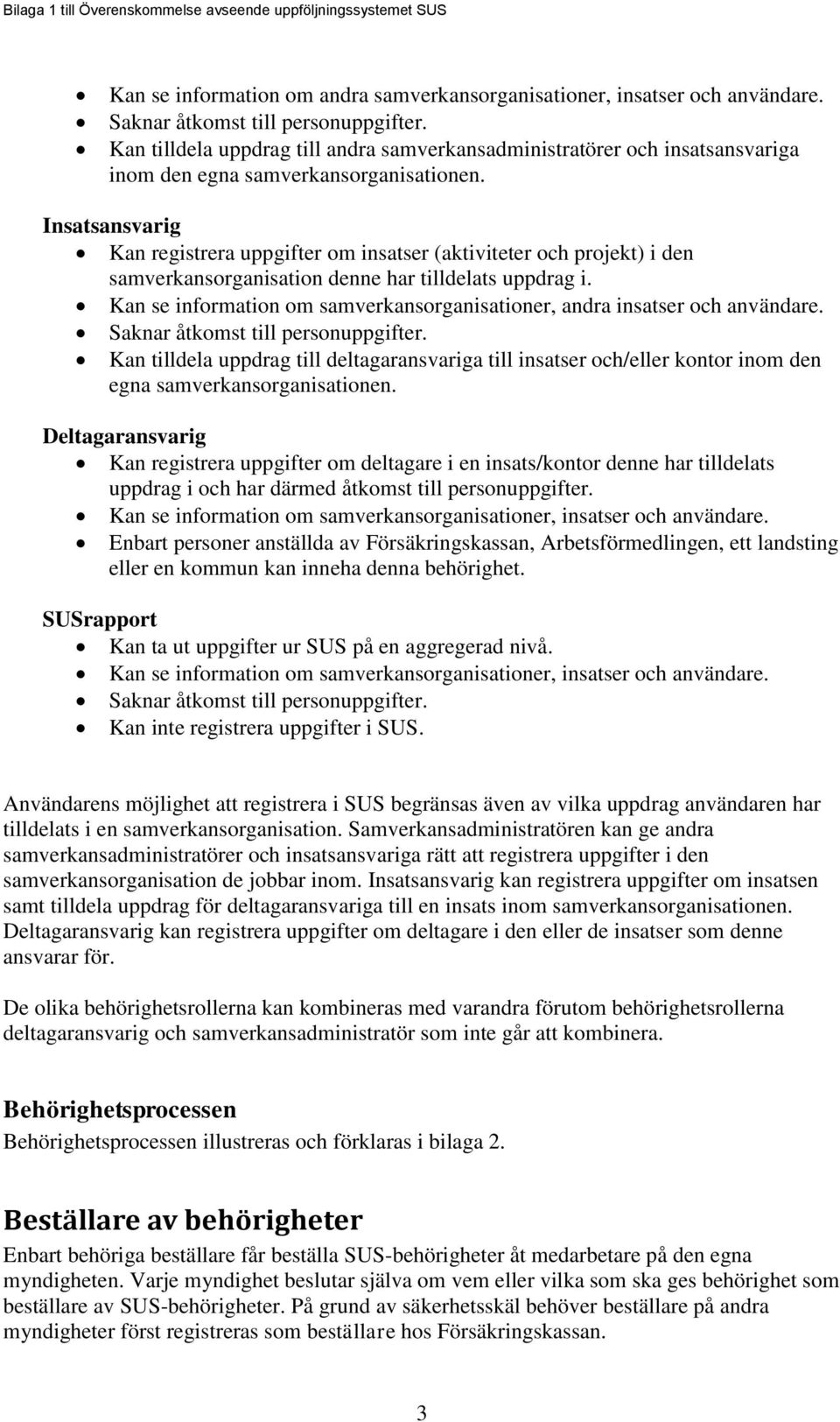 Insatsansvarig Kan registrera uppgifter om insatser (aktiviteter och projekt) i den samverkansorganisation denne har tilldelats uppdrag i.