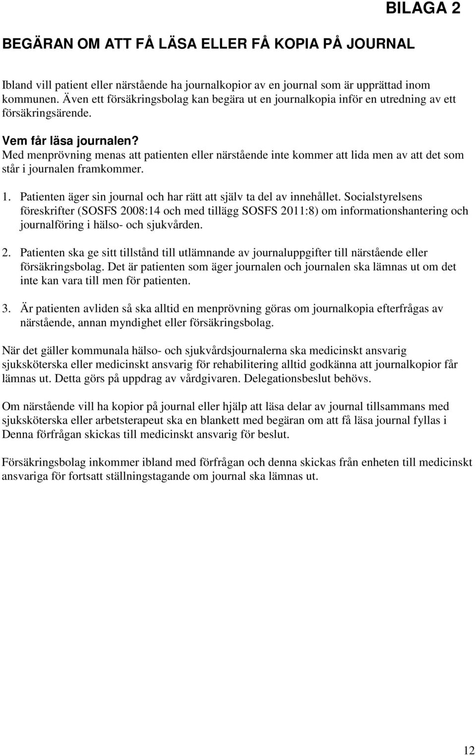 Med menprövning menas att patienten eller närstående inte kommer att lida men av att det som står i journalen framkommer. 1. Patienten äger sin journal och har rätt att själv ta del av innehållet.