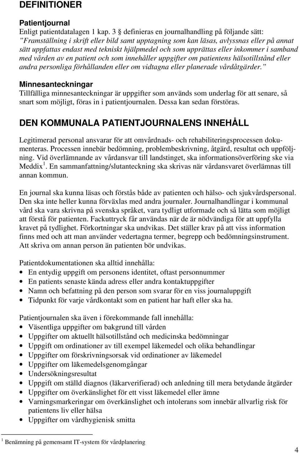 upprättas eller inkommer i samband med vården av en patient och som innehåller uppgifter om patientens hälsotillstånd eller andra personliga förhållanden eller om vidtagna eller planerade