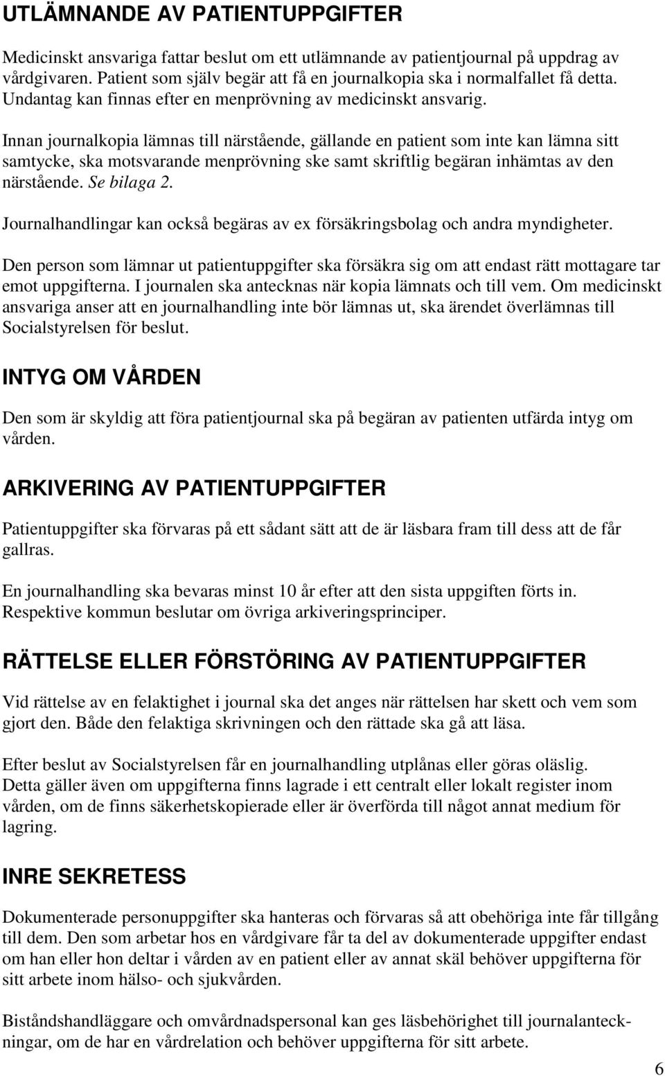 Innan journalkopia lämnas till närstående, gällande en patient som inte kan lämna sitt samtycke, ska motsvarande menprövning ske samt skriftlig begäran inhämtas av den närstående. Se bilaga 2.