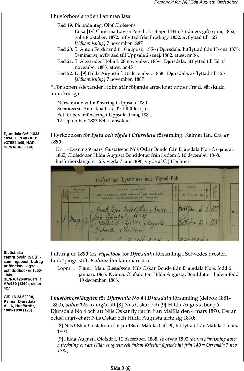 10 augusti, 1856 i Djursdala, hitflyttad från Hvena 1878, Seminarist, avflyttad till Uppsala 26 maj, 1882, attest nr 36. Rad 21. S. Alexander Holm f.