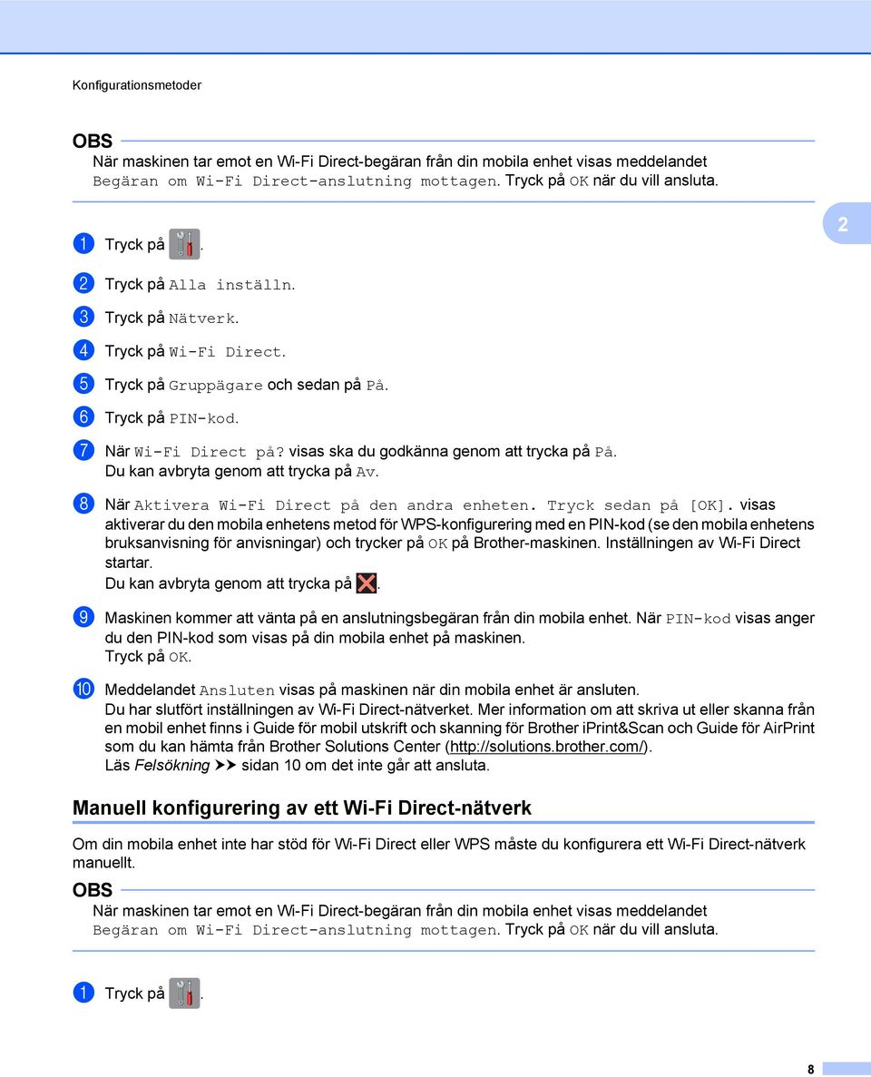 visas ska du godkänna genom att trycka på På. Du kan avbryta genom att trycka på Av. h När Aktivera Wi-Fi Direct på den andra enheten. Tryck sedan på [OK].