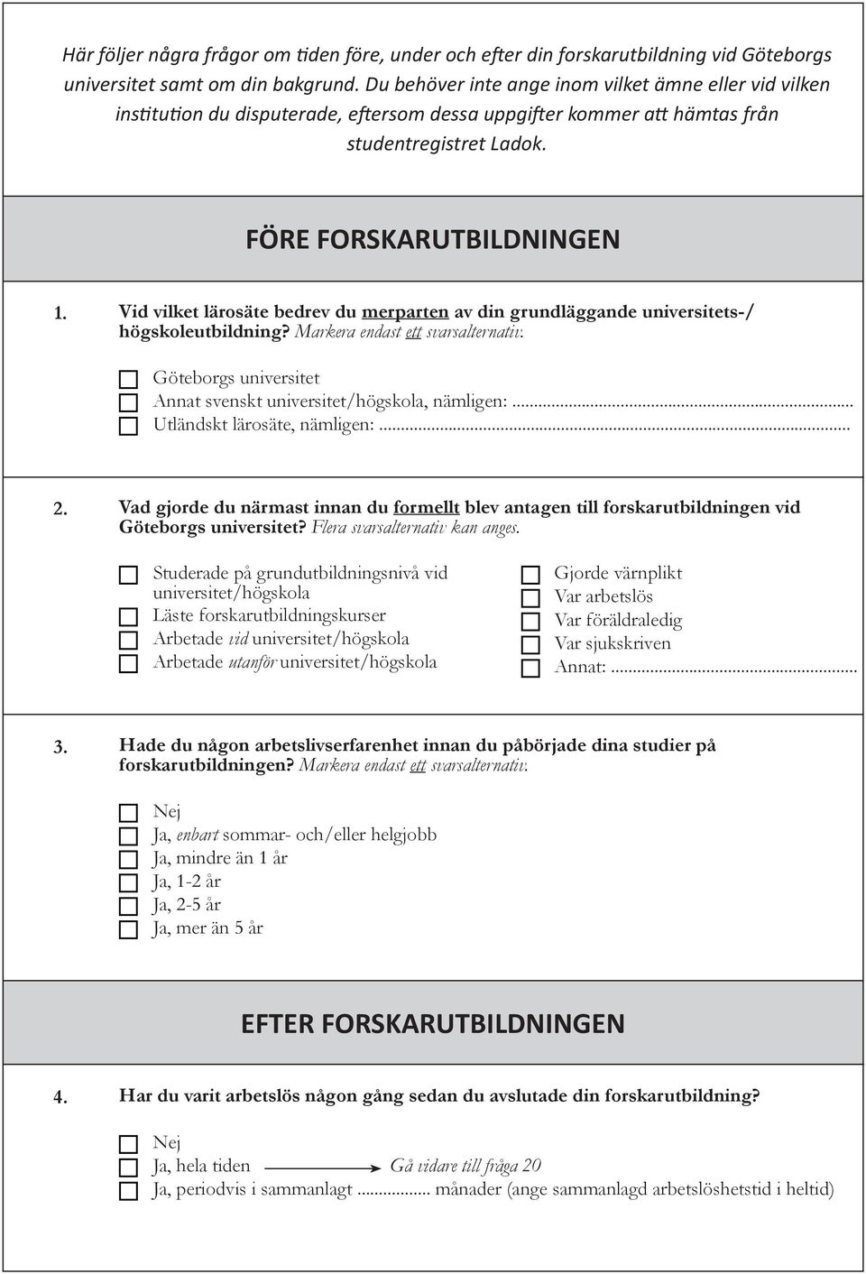 Vid vilket lärosäte bedrev du merparten av din grundläggande universitets-/ högskoleutbildning? Markera endast ett svarsalternativ. Göteborgs universitet Annat svenskt universitet/högskola, nämligen:.