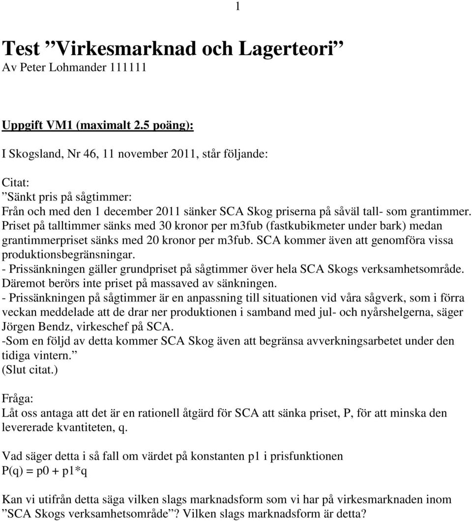 Priset på talltimmer sänks med 30 kronor per m3fub (fastkubikmeter under bark) medan grantimmerpriset sänks med 20 kronor per m3fub. SCA kommer även att genomföra vissa produktionsbegränsningar.