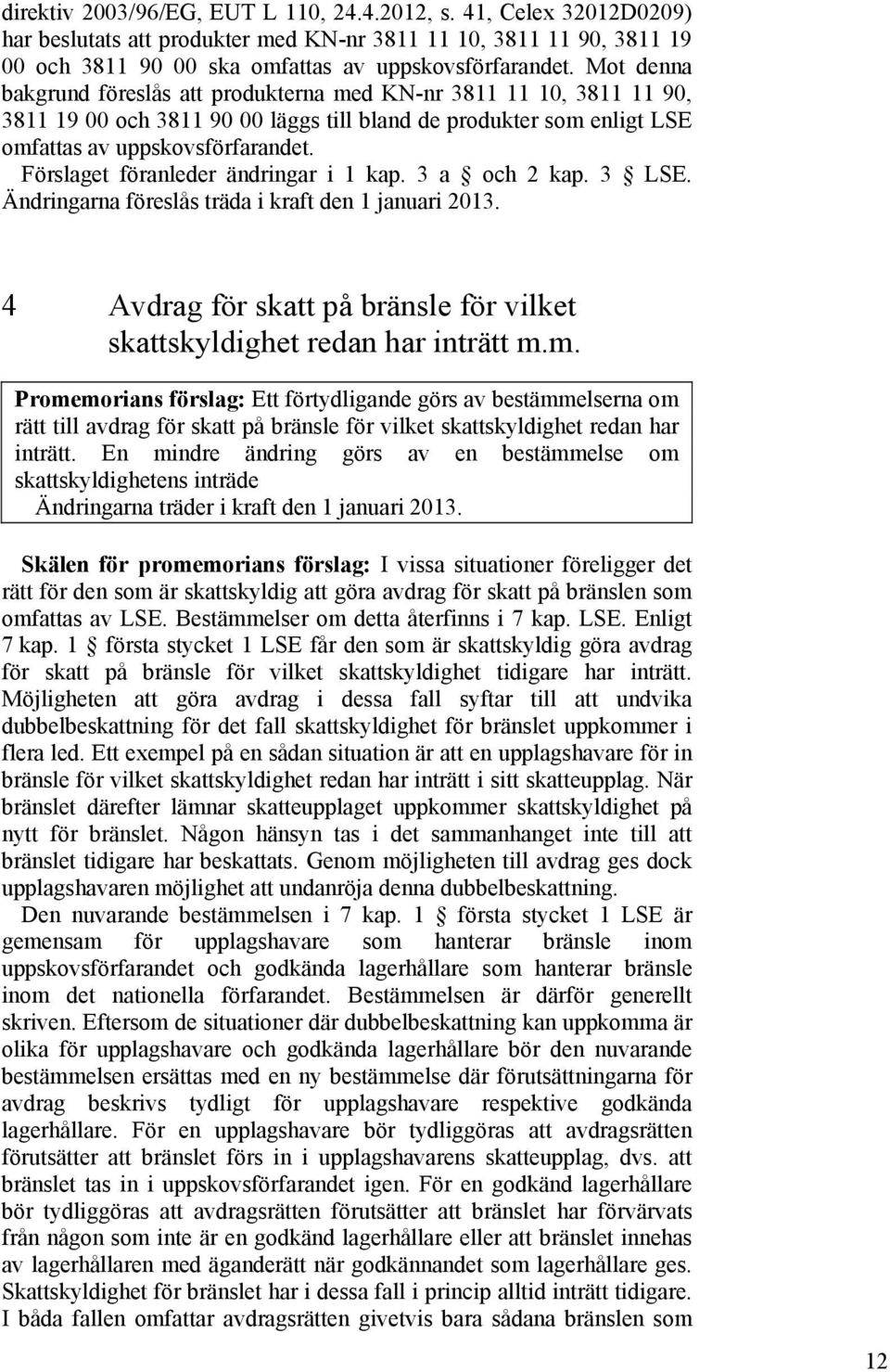 Förslaget föranleder ändringar i 1 kap. 3 a och 2 kap. 3 LSE. Ändringarna föreslås träda i kraft den 1 januari 2013. 4 Avdrag för skatt på bränsle för vilket skattskyldighet redan har inträtt m.