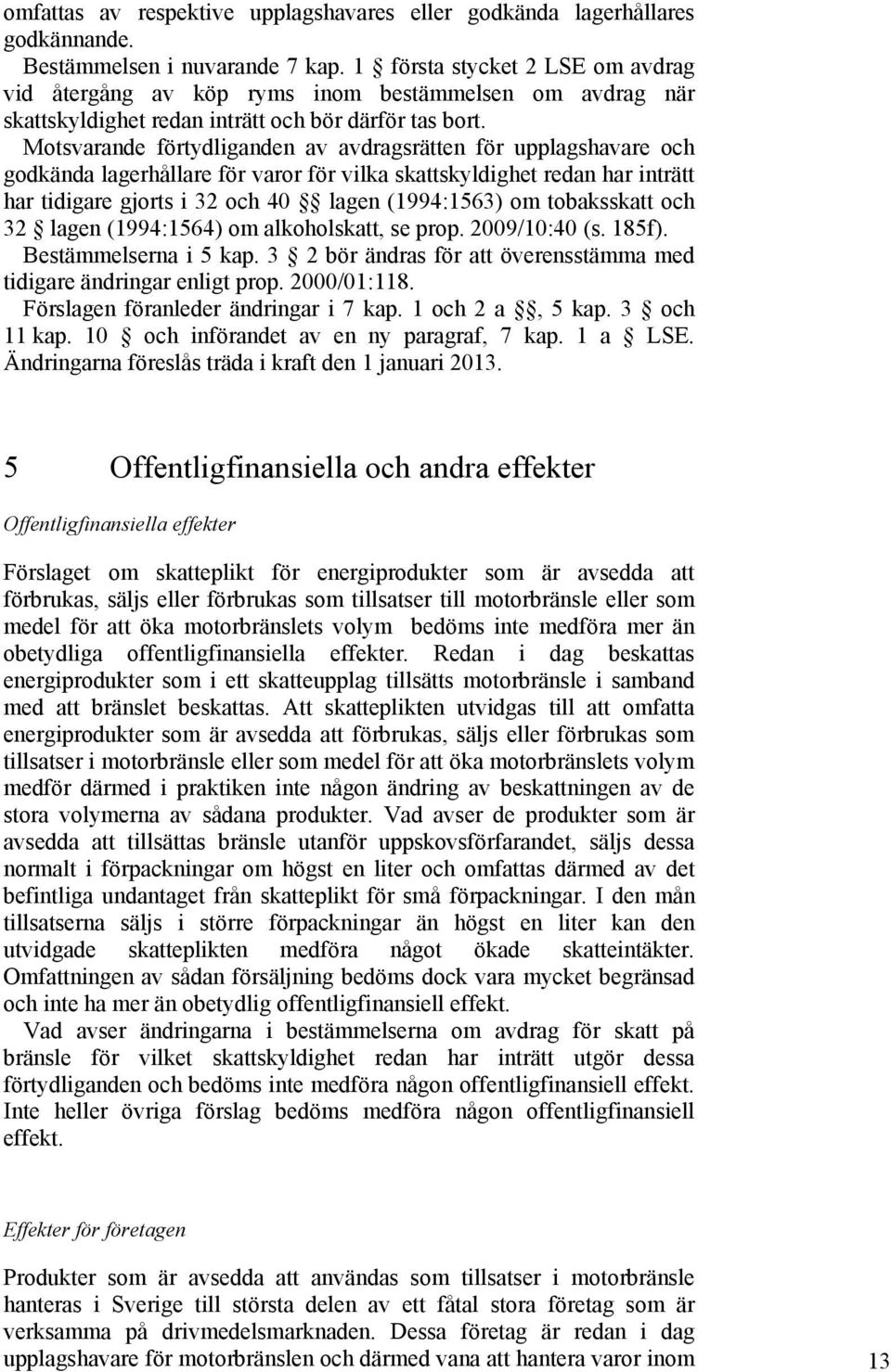 Motsvarande förtydliganden av avdragsrätten för upplagshavare och godkända lagerhållare för varor för vilka skattskyldighet redan har inträtt har tidigare gjorts i 32 och 40 lagen (1994:1563) om