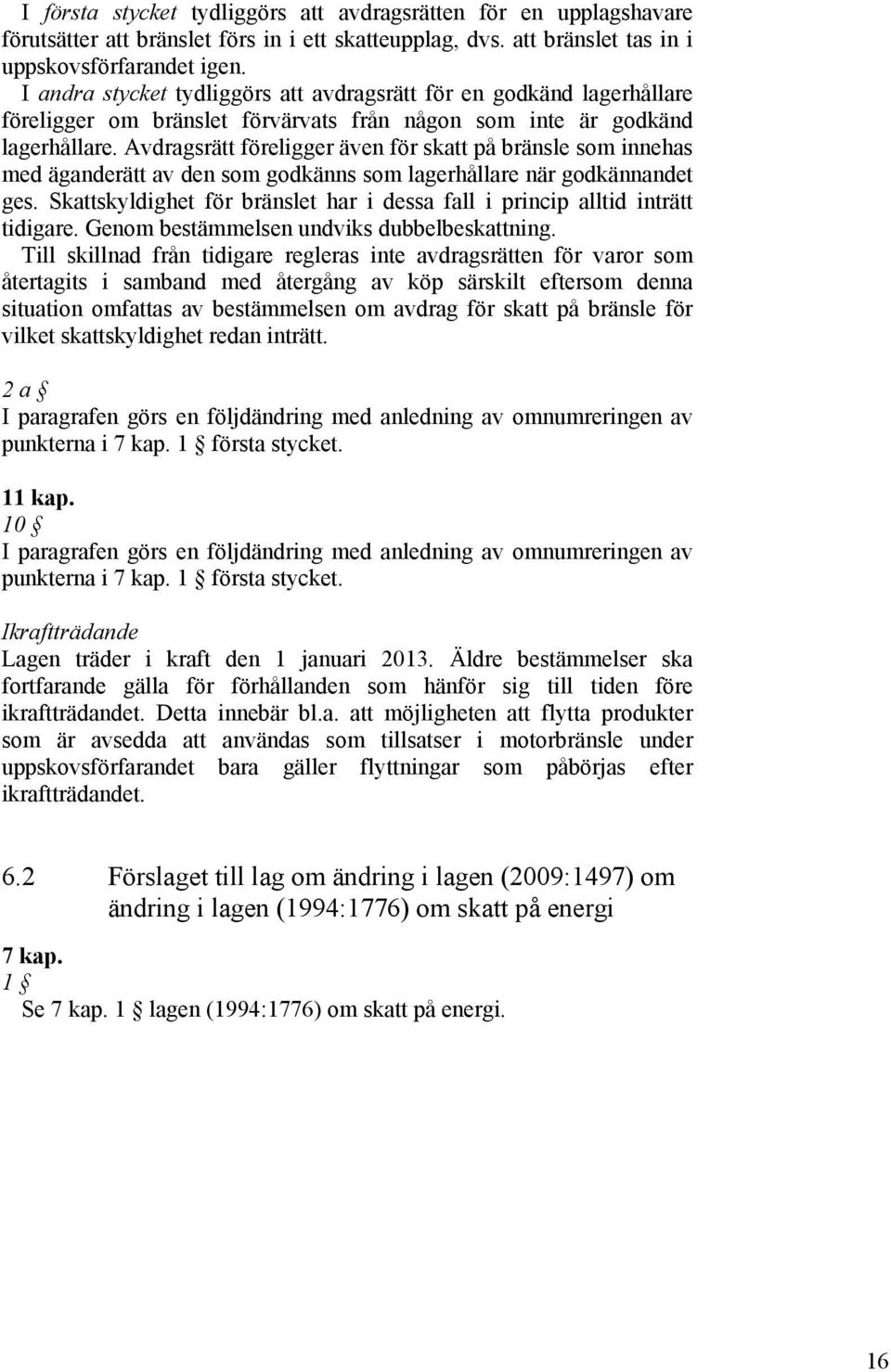 Avdragsrätt föreligger även för skatt på bränsle som innehas med äganderätt av den som godkänns som lagerhållare när godkännandet ges.