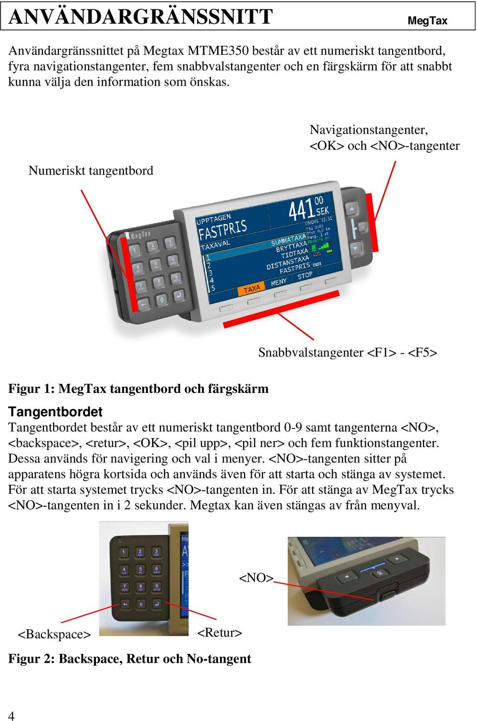 Numeriskt tangentbord Navigationstangenter, <OK> och <NO>-tangenter Figur 1: tangentbord och färgskärm Snabbvalstangenter <F1> - <F5> Tangentbordet Tangentbordet består av ett numeriskt tangentbord