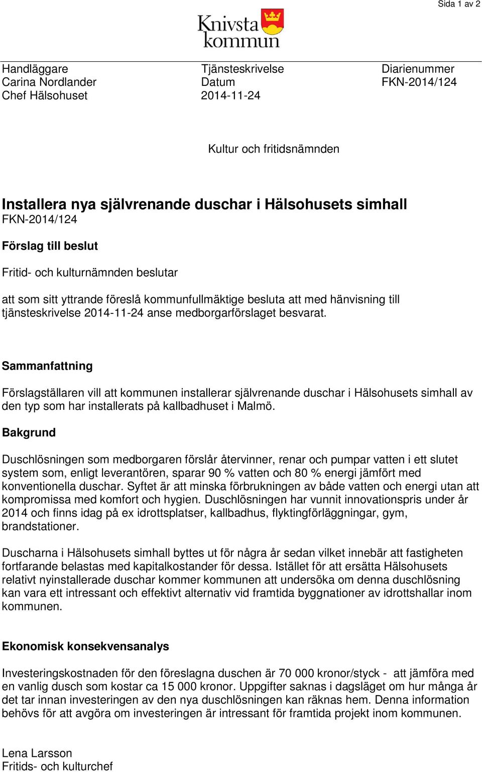 medborgarförslaget besvarat. Sammanfattning Förslagställaren vill att kommunen installerar självrenande duschar i Hälsohusets simhall av den typ som har installerats på kallbadhuset i Malmö.