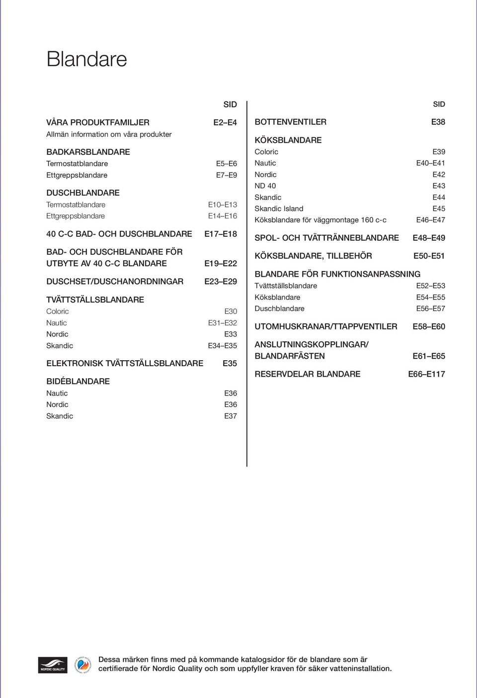 TVÄTTSTÄLLSBLANDARE BIDÉBLANDARE Nautic Nordic Skandic E19 E22 E23 E29 E30 E31 E32 E33 E34 E35 E35 E36 E36 E37 BOTTENVENTILER KÖKSBLANDARE Coloric Nautic Nordic ND 40 Skandic Skandic Island