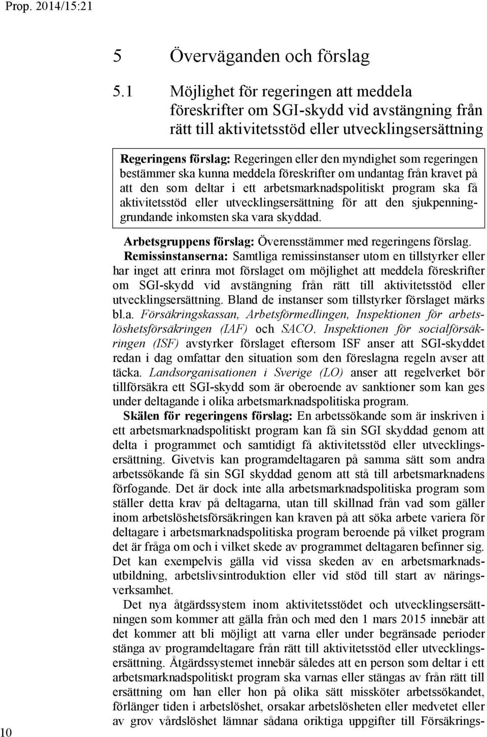 regeringen bestämmer ska kunna meddela föreskrifter om undantag från kravet på att den som deltar i ett ska få aktivitetsstöd eller utvecklingsersättning för att den sjukpenninggrundande inkomsten