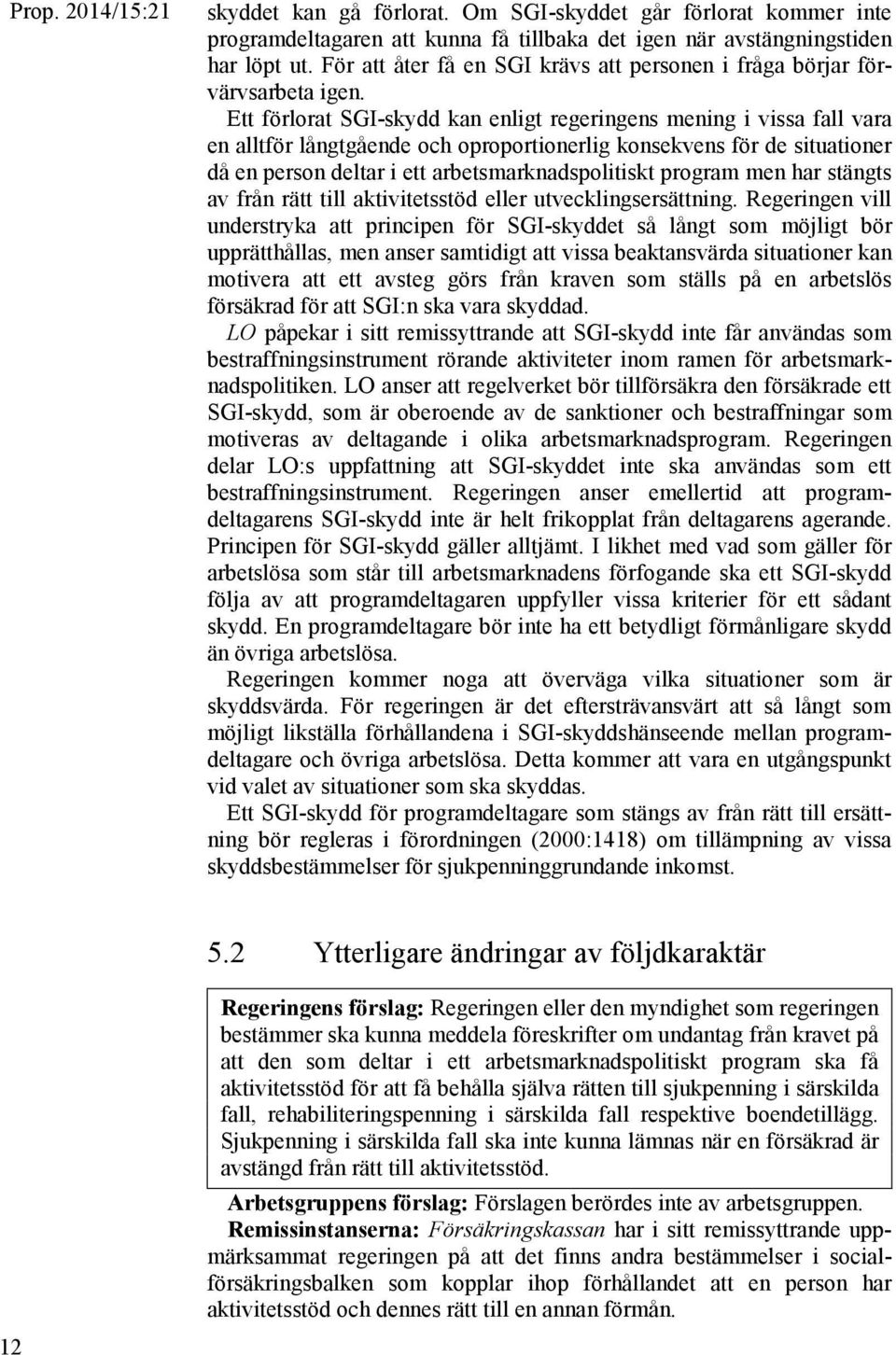 Ett förlorat SGI-skydd kan enligt regeringens mening i vissa fall vara en alltför långtgående och oproportionerlig konsekvens för de situationer då en person deltar i ett men har stängts av från rätt