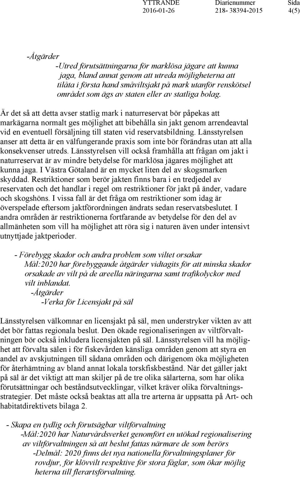 Är det så att detta avser statlig mark i naturreservat bör påpekas att markägarna normalt ges möjlighet att bibehålla sin jakt genom arrendeavtal vid en eventuell försäljning till staten vid