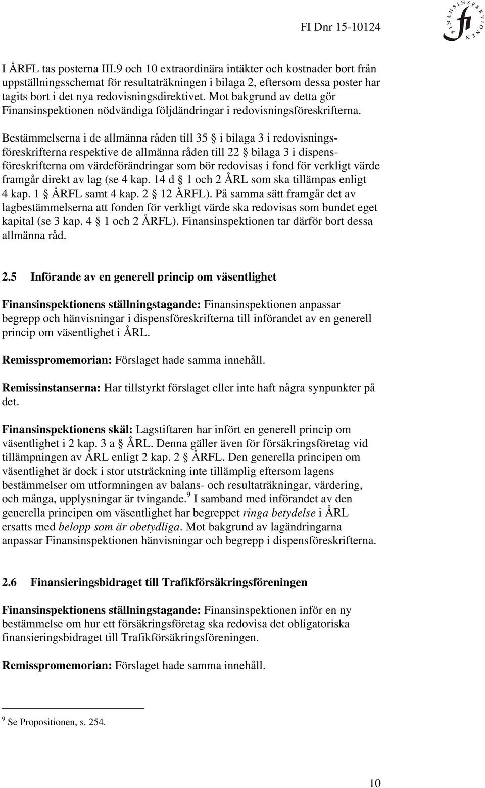 Mot bakgrund av detta gör Finansinspektionen nödvändiga följdändringar i redovisningsföreskrifterna.