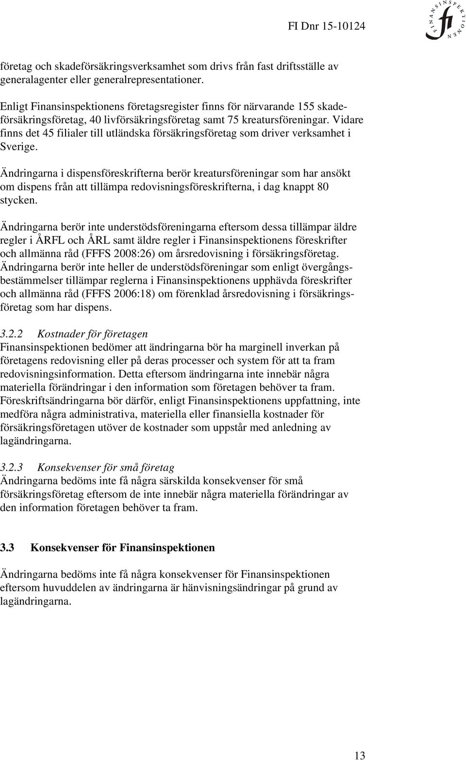 Vidare finns det 45 filialer till utländska försäkringsföretag som driver verksamhet i Sverige.