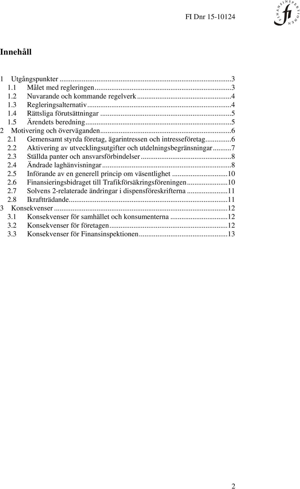 3 Ställda panter och ansvarsförbindelser... 8 2.4 Ändrade laghänvisningar... 8 2.5 Införande av en generell princip om väsentlighet... 10 2.6 Finansieringsbidraget till Trafikförsäkringsföreningen.