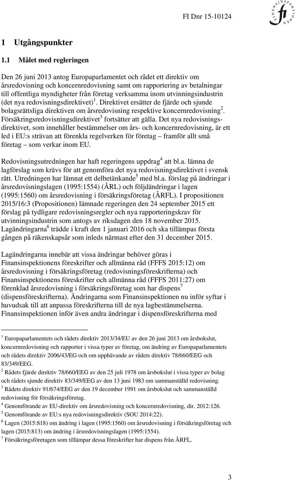 företag verksamma inom utvinningsindustrin (det nya redovisningsdirektivet) 1. Direktivet ersätter de fjärde och sjunde bolagsrättsliga direktiven om årsredovisning respektive koncernredovisning 2.