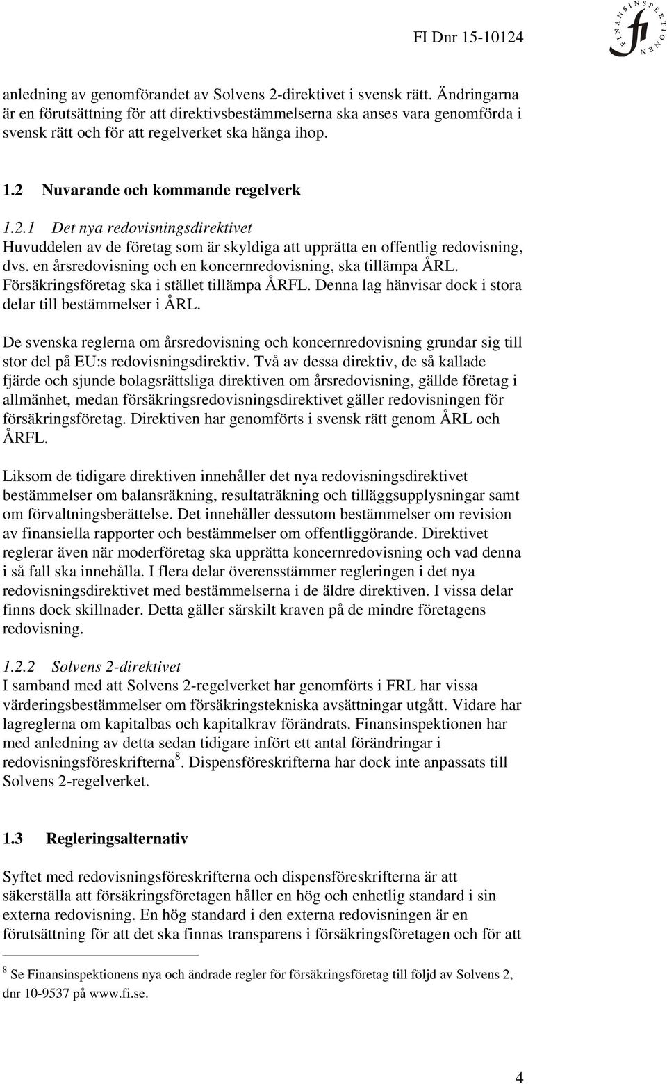 Nuvarande och kommande regelverk 1.2.1 Det nya redovisningsdirektivet Huvuddelen av de företag som är skyldiga att upprätta en offentlig redovisning, dvs.