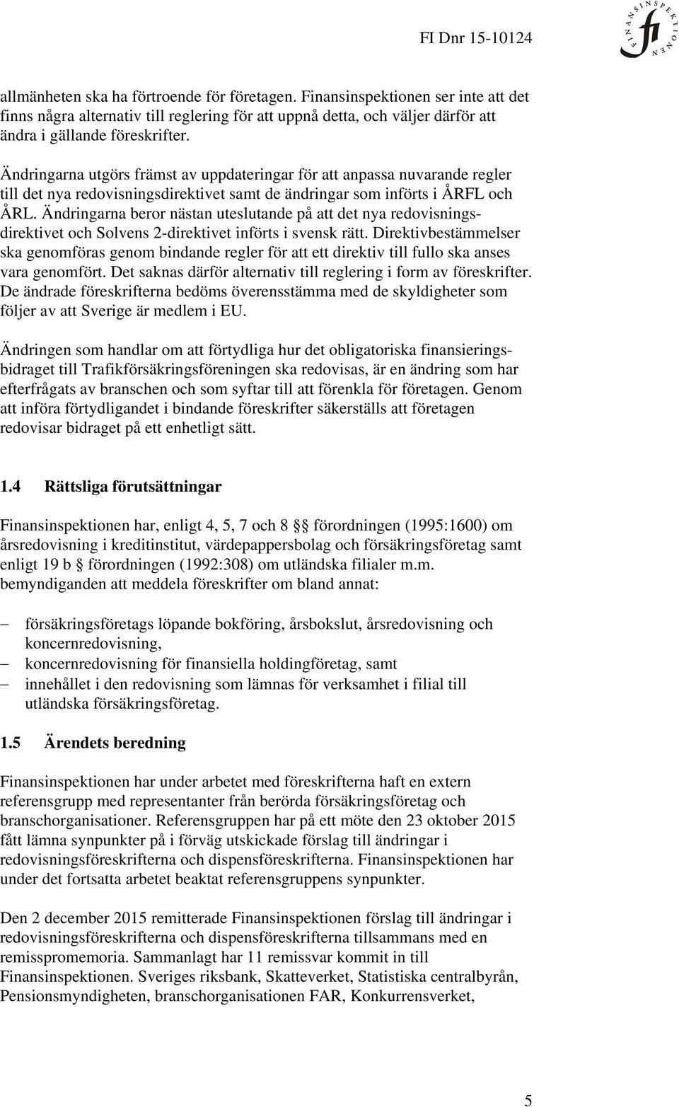 Ändringarna beror nästan uteslutande på att det nya redovisningsdirektivet och Solvens 2-direktivet införts i svensk rätt.