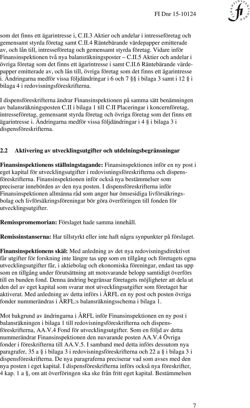 Ändringarna medför vissa följdändringar i 6 och 7 i bilaga 3 samt i 12 i bilaga 4 i redovisningsföreskrifterna.